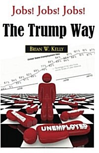 Jobs! Jobs! Jobs! the Trump Way: Where Did the Jobs Go? How Can We Get Them Back? (Paperback)