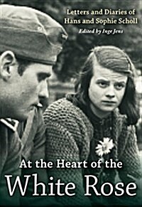 At the Heart of the White Rose: Letters and Diaries of Hans and Sophie Scholl (Paperback)