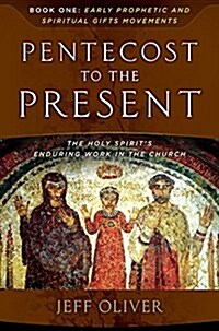 Pentecost to the Present-Book 1: Early Prophetic and Spiritual Gifts Movements: The Enduring Work of the Holy Spirit in the Church (Paperback)