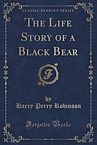 The Life Story of a Black Bear (Classic Reprint) (Paperback)