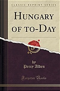 Hungary of To-Day (Classic Reprint) (Paperback)