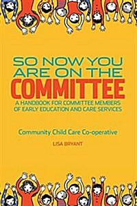 So Now You Are on the Committee: A Handbook for Committee Members of Childrens Services (Paperback)