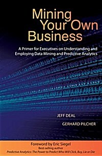 Mining Your Own Business: A Primer for Executives on Understanding and Employing Data Mining and Predictive Analytics (Paperback)