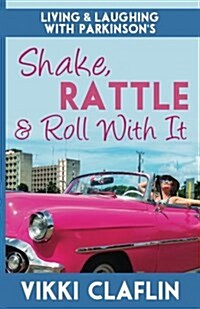 Shake, Rattle & Roll with It: Living and Laughing with Parkinsons (Paperback)