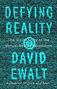 Defying Reality: The Inside Story of the Virtual Reality Revolution (Hardcover)