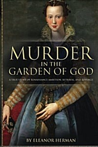 Murder in the Garden of God: A True Story of Renaissance Ambition, Betrayal, and Revenge (Paperback)