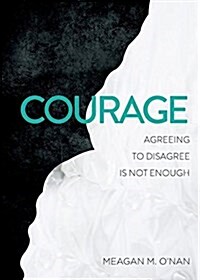 Courage: Agreeing to Disagree Is Not Enough (Paperback)