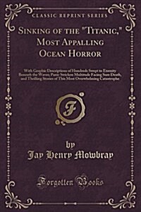 Sinking of the titanic, Most Appalling Ocean Horror: With Graphic Descriptions of Hundreds Swept to Eternity Beneath the Waves; Panic Stricken Multi (Paperback)