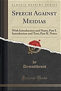 Speech Against Meidias: With Introduction and Notes; Part I. Introduction and Text; Part II. Notes (Classic Reprint) (Paperback)