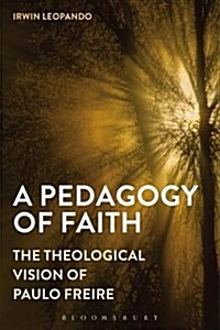 A Pedagogy of Faith : The Theological Vision of Paulo Freire (Hardcover)