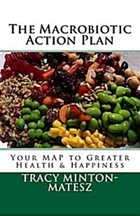The Macrobiotic Action Plan: Your Map to Greater Health & Happiness (Paperback)