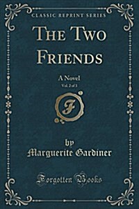 The Two Friends, Vol. 2 of 3: A Novel (Classic Reprint) (Paperback)