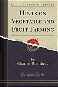 Hints on Vegetable and Fruit Farming (Classic Reprint) (Paperback)