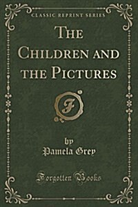 The Children and the Pictures (Classic Reprint) (Paperback)