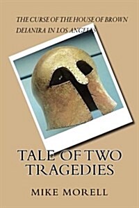Tale of Two Tragedies: Two Contemporary Stories Inspired by Greek Tragedy: In Deianira in Los Angeles, a Righteous Woman, Meaning Good, Does (Paperback)