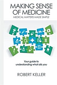 Making Sense of Medicine: Medical Matters Made Simple (Paperback)