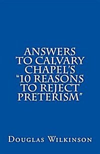 Answers to Calvary Chapels 10 Reasons to Reject Preterism (Paperback)
