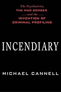 Incendiary: The Psychiatrist, the Mad Bomber, and the Invention of Criminal Profiling (Audio CD)