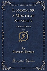 London, or a Month at Stevenss, Vol. 3 of 3: A Satirical Novel (Classic Reprint) (Paperback)