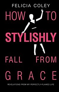 How to Stylishly Fall from Grace: Revelations from My Perfectly-Flawed Life (Paperback)