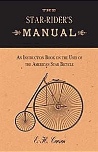 The Star-Riders Manual - An Instruction Book on the Uses of the American Star Bicycle (Paperback)