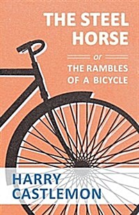 The Steel Horse or the Rambles of a Bicycle (Paperback)