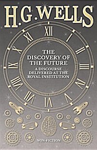 The Discovery of the Future - A Discourse Delivered at the Royal Institution (Paperback)