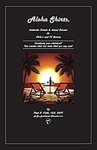 Aloha Shirts, Umbrella Drinks & Island Breezes or P B & J and TV Reruns: Considering Your Retirement? Then Consider What Size Aloha Shirt You May Need (Paperback)
