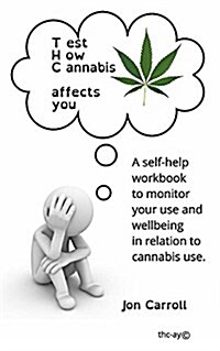 Test How Cannabis affects you (THC-ay): A self-help workbook to inform, question and monitor your cannabis use (Paperback)