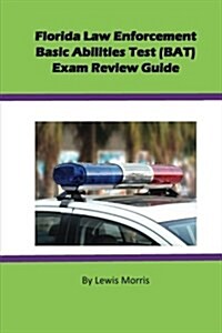 Florida Law Enforcement Basic Abilities Test (Bat) Exam Review Guide (Paperback)