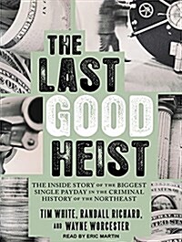 The Last Good Heist: The Inside Story of the Biggest Single Payday in the Criminal History of the Northeast (Audio CD)
