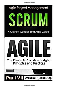 Agile Product Management: Scrum: A Cleverly Concise Agile Guide & Agile: The Complete Overview of Agile Principles and Practices (Paperback)