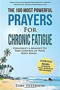 Prayer the 100 Most Powerful Prayers for Chronic Fatigue 2 Amazing Bonus Books to Pray for Stress & Home Based Business: Construct a Mindset to Take C (Paperback)
