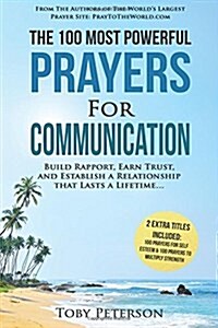 Prayer the 100 Most Powerful Prayers for Communication 2 Amazing Bonus Books to Pray for Self Esteem & Strength: Build Rapport, Earn Trust, and Establ (Paperback)