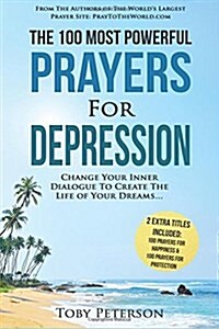 Prayer the 100 Most Powerful Prayers for Depression 2 Amazing Bonus Books to Pray for Happiness & Protection: Change Your Inner Dialogue to Create the (Paperback)