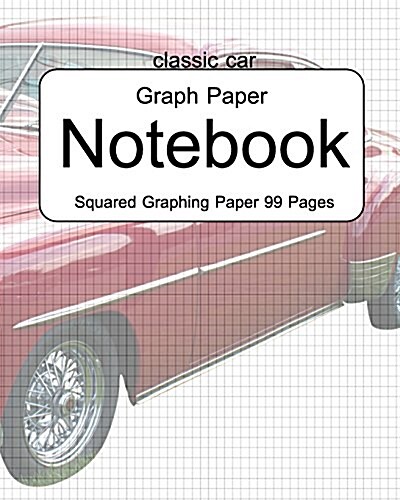 Classic Car: Graph Paper 1 Inch Squares: Notebook Graphing Paper 99 Pages: Classic Car Design of Cover Composition Books, Notebooks (Paperback)