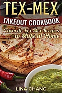 Tex-Mex Takeout Cookbook: Favorite Tex-Mex Recipes to Make at Home (Texas Mexican Cookbook) (Paperback)