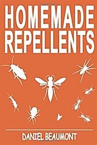 Homemade Repellents: 31 Organic Repellents and Natural Home Remedies to Get Rid of Bugs, Prevent Bug Bites, and Heal Bee Stings (Paperback)