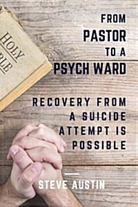 From Pastor to Psych Ward: Recovery from a Suicide Attempt Is Possible (Paperback)