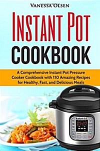 Instant Pot Cookbook: A Comprehensive Instant Pot Pressure Cooker Cookbook with 110 Amazing Recipes for Healthy, Fast, and Delicious Meals (Paperback)