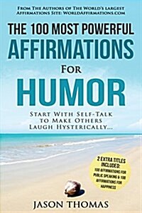 Affirmation the 100 Most Powerful Affirmations for Humor 2 Amazing Affirmative Bonus Books Included for Public Speaking & Happiness: Start with Self-T (Paperback)