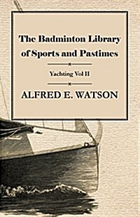 The Badminton Library of Sports and Pastimes - Yachting Vol II (Paperback)