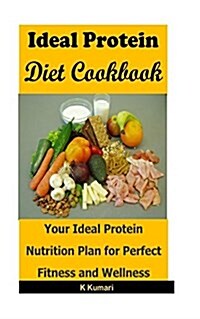 Ideal Protein Diet Cookbook: Your Ideal Protein Nutrition Plan for Perfect Fitness and Wellness (Ideal Protein Diet, High Protein Diet, Perfect Pro (Paperback)