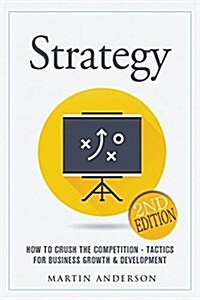 Strategy: How To Crush The Competition - Tactics For Business Growth & Development  (Paperback)