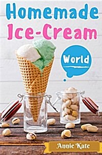 Homemade Ice-Cream World: A Collection of 123 Homemade Ice Cream Recipes for Your Delicious Desserts (Paperback)
