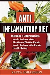 Anti Inflammatory Diet: 4 Manuscripts: Insulin Resistance Diet, Plant Based Diet Cookbook, Insulin Resistance Cookbook, Healthy Eating (Paperback)
