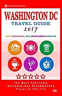 Washington DC Travel Guide 2017: Shops, Restaurants, Arts, Entertainment and Nightlife in Washington DC (City Travel Guide 2017) (Paperback)