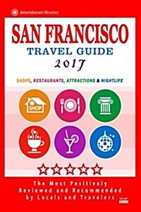 San Francisco Travel Guide 2017: Shops, Restaurants, Arts, Entertainment and Nightlife (City Travel Guide 2017) (Paperback)