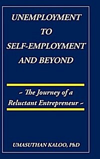 Unemployment to Self-Employment and Beyond: The Journey of a Reluctant Entrepreneur (Hardcover)