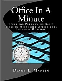 Office in a Minute: Steps for Performing Basic Tasks in Microsoft Office 2013 (Paperback)